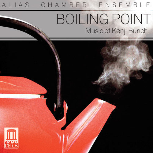 Boiling Point: Music Of Kenji Bunch -- Bunch / Alias Chamber Ensemble, CD