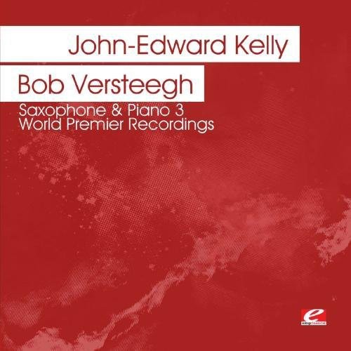 Saxophone & Piano 3 - World Premier Recordings -- Kelly,John-Edward / Versteegh,Bob, CD