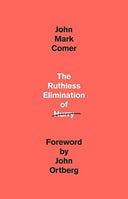 The Ruthless Elimination of Hurry: How to Stay Emotionally Healthy and Spiritually Alive in the Chaos of the Modern World -- John Mark Comer, Hardcover