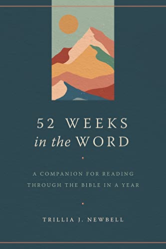 52 Weeks in the Word: A Companion for Reading Through the Bible in a Year -- Trillia J. Newbell, Paperback