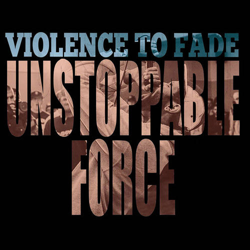 Unstoppable Force, Violence To Fade, LP