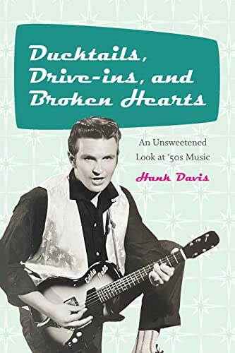 Ducktails, Drive-ins, and Broken Hearts: An Unsweetened Look at '50s Music -- Hank Davis, Paperback