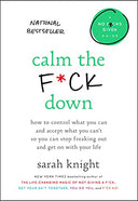 Calm the F*ck Down: How to Control What You Can and Accept What You Can't So You Can Stop Freaking Out and Get on with Your Life -- Sarah Knight, Hardcover