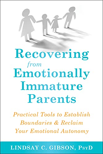 Recovering from Emotionally Immature Parents: Practical Tools to Establish Boundaries and Reclaim Your Emotional Autonomy -- Lindsay C. Gibson, Paperback