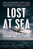 Lost at Sea: Eddie Rickenbacker's Twenty-Four Days Adrift on the Pacific--A World War II Taleof Courage and Faith -- John Wukovits, Hardcover
