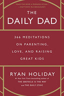 The Daily Dad: 366 Meditations on Parenting, Love, and Raising Great Kids -- Ryan Holiday, Hardcover