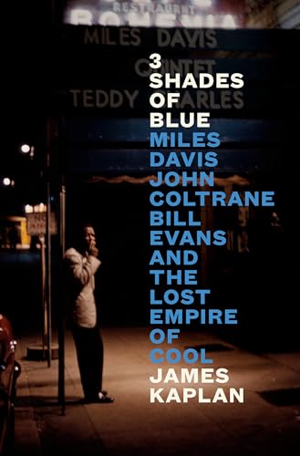 3 Shades of Blue: Miles Davis, John Coltrane, Bill Evans, and the Lost Empire of Cool -- James Kaplan, Hardcover