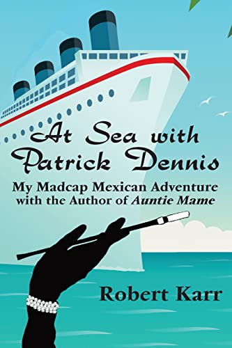 At Sea with Patrick Dennis: My Madcap Mexican Adventure with the Author of Auntie Mame -- Robert Karr, Paperback