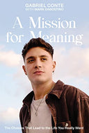 A Mission for Meaning: The Choices That Lead to the Life You Really Want -- Gabriel Conte, Hardcover
