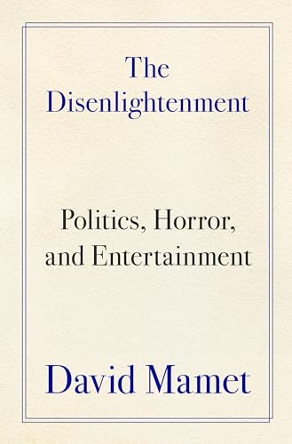 The Disenlightenment: Politics, Horror, and Entertainment -- David Mamet, Hardcover