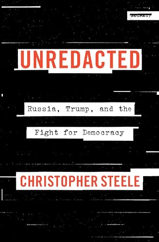 Unredacted: Russia, Trump, and the Fight for Democracy -- Christopher Steele, Hardcover