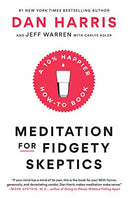 Meditation for Fidgety Skeptics: A 10% Happier How-To Book -- Dan Harris, Paperback