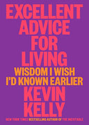 Excellent Advice for Living: Wisdom I Wish I'd Known Earlier -- Kevin Kelly, Hardcover