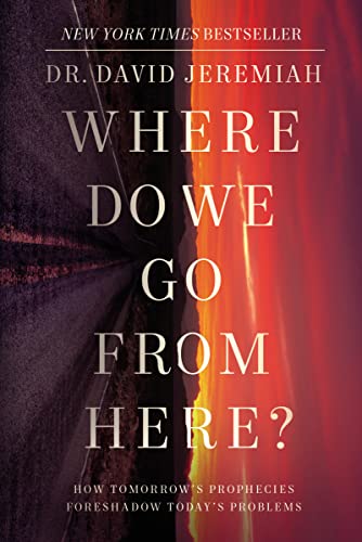 Where Do We Go from Here?: How Tomorrow's Prophecies Foreshadow Today's Problems -- David Jeremiah, Hardcover