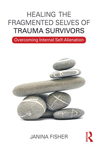 Healing the Fragmented Selves of Trauma Survivors: Overcoming Internal Self-Alienation -- Janina Fisher, Paperback