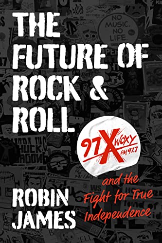 The Future of Rock and Roll: 97x Woxy and the Fight for True Independence -- Robin James, Paperback