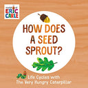 How Does a Seed Sprout?: Life Cycles with the Very Hungry Caterpillar -- Eric Carle, Board Book