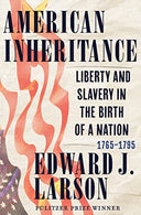 American Inheritance: Liberty and Slavery in the Birth of a Nation, 1765-1795 -- Edward J. Larson, Hardcover