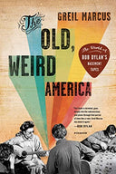 The Old, Weird America: The World of Bob Dylan's Basement Tapes -- Greil Marcus, Paperback
