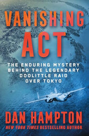 Vanishing ACT: The Enduring Mystery Behind the Legendary Doolittle Raid Over Tokyo by Hampton, Dan