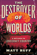 The Destroyer of Worlds: A Return to Lovecraft Country -- Matt Ruff, Hardcover