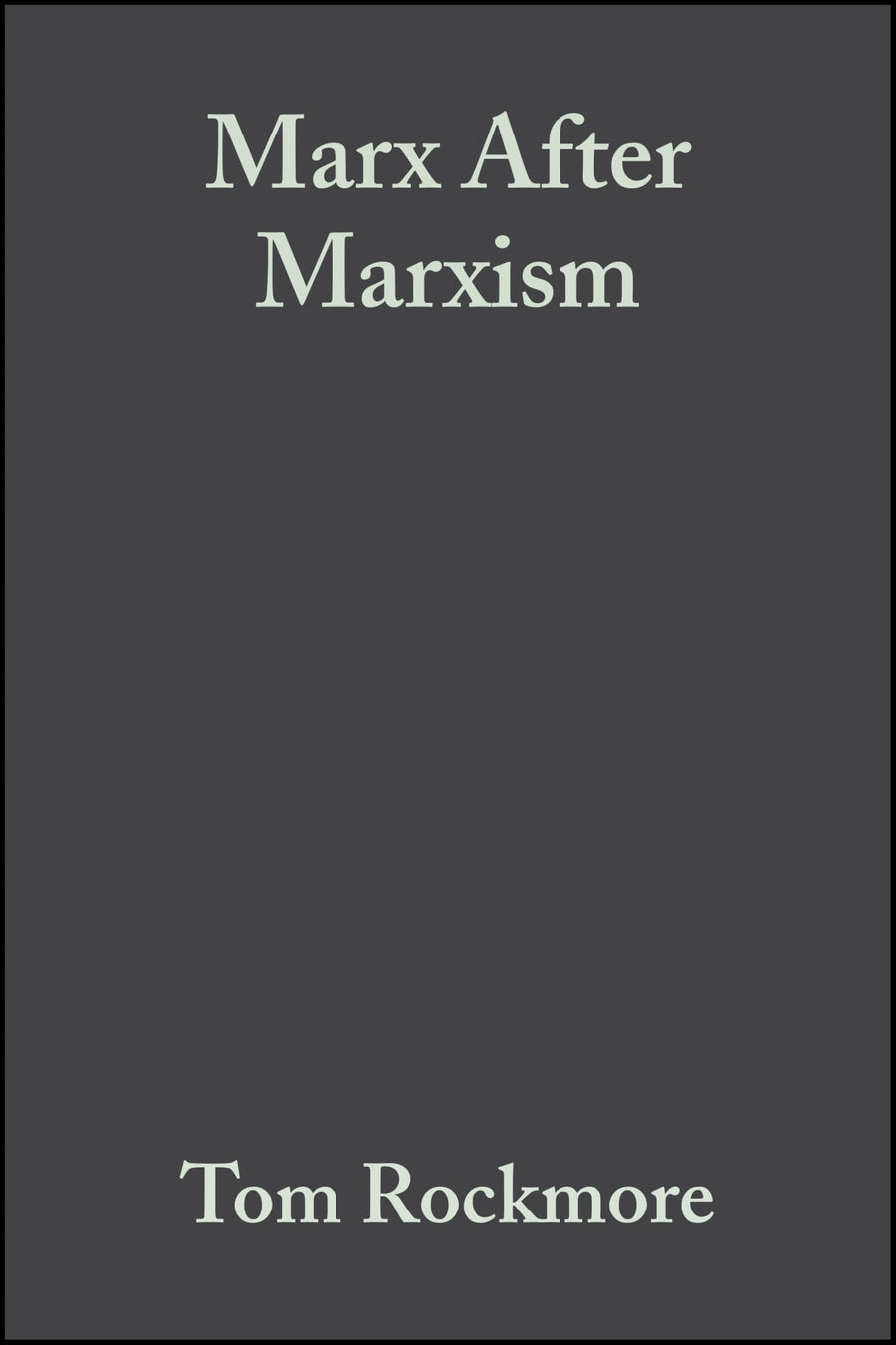 Used - Good | Marx After Marxism: The Philosophy of Karl Marx -- Tom Rockmore, Paperback