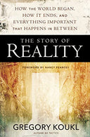 The Story of Reality: How the World Began, How It Ends, and Everything Important That Happens in Between -- Gregory Koukl, Paperback