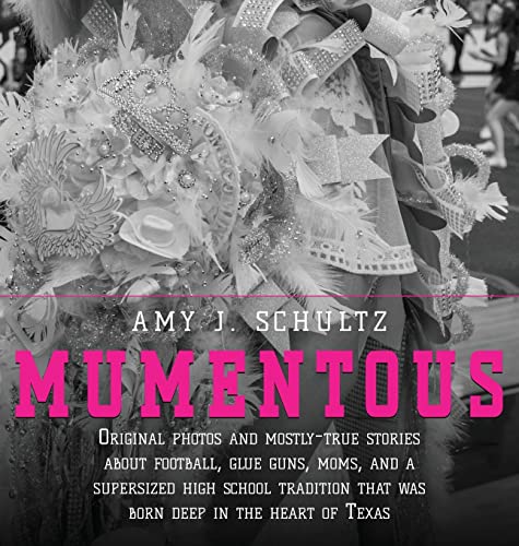 Mumentous: Original Photos And Mostly-True Stories About Football, Glue Guns, Moms, And A Supersized High School Tradition That Was Born Deep In The H -- Amy J. Schultz, Hardcover