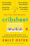 Cribsheet: A Data-Driven Guide to Better, More Relaxed Parenting, from Birth to Preschool -- Emily Oster, Paperback