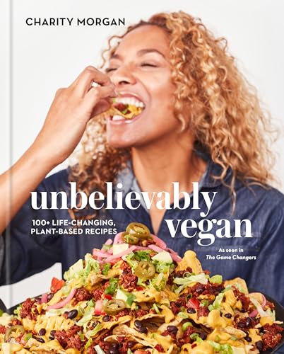 Unbelievably Vegan: 100+ Life-Changing, Plant-Based Recipes: A Cookbook -- Charity Morgan, Hardcover