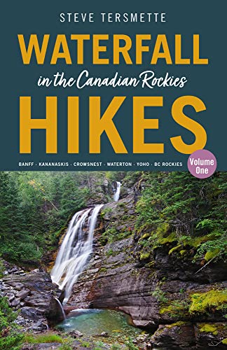 Waterfall Hikes in the Canadian Rockies - Volume 1: Banff--Kananaskis--Crowsnest--Waterton--Yoho--BC Rockies -- Steve Tersmette, Paperback