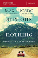 Anxious for Nothing Bible Study Guide: Finding Calm in a Chaotic World -- Max Lucado, Paperback