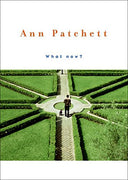What Now? -- Ann Patchett, Hardcover