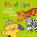 Find Spot at the Wildlife Park: A Lift-The-Flap Book -- Eric Hill, Board Book
