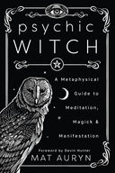 Psychic Witch: A Metaphysical Guide to Meditation, Magick & Manifestation -- Mat Auryn, Paperback
