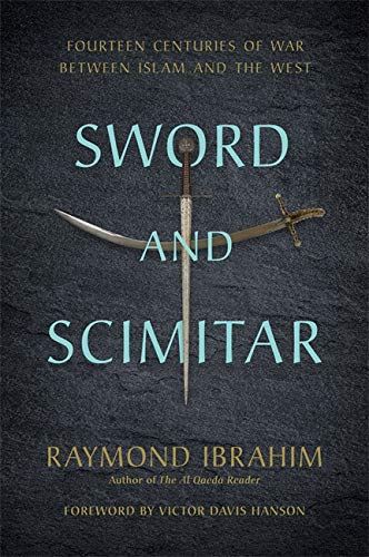 Sword and Scimitar: Fourteen Centuries of War Between Islam and the West -- Raymond Ibrahim, Hardcover