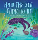 How the Sea Came to Be: And All the Creatures in It -- Jennifer Berne, Hardcover