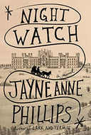 Night Watch (Pulitzer Prize Winner) -- Jayne Anne Phillips, Hardcover
