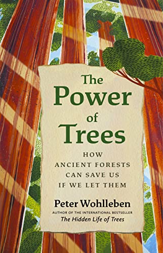 The Power of Trees: How Ancient Forests Can Save Us If We Let Them -- Peter Wohlleben, Hardcover