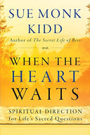 When the Heart Waits: Spiritual Direction for Life's Sacred Questions -- Sue Monk Kidd, Paperback