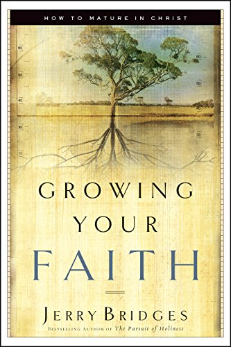 Growing Your Faith: How to Mature in Christ -- Jerry Bridges, Paperback