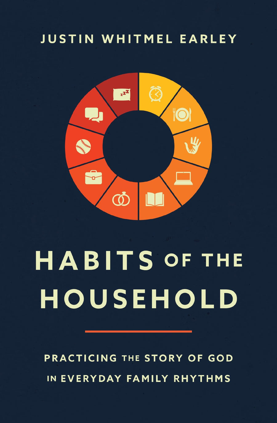 Habits of the Household: Practicing the Story of God in Everyday Family Rhythms -- Justin Whitmel Earley, Paperback