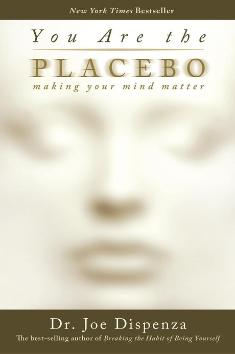You Are the Placebo: Making Your Mind Matter -- Joe Dispenza, Paperback