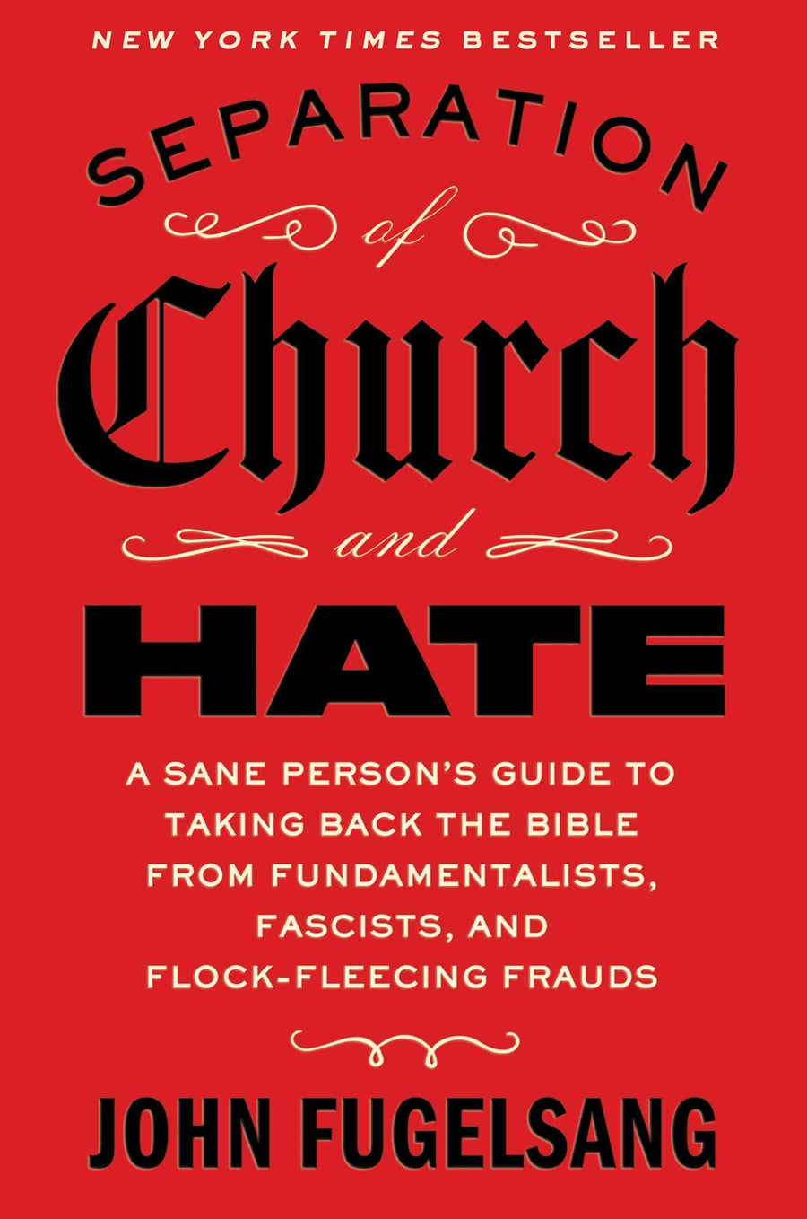 Separation of Church and Hate: A Sane Person's Guide to Taking Back the Bible from Fundamentalists, Fascists, and Flock-Fleecing Frauds -- John Fugelsang, Hardcover
