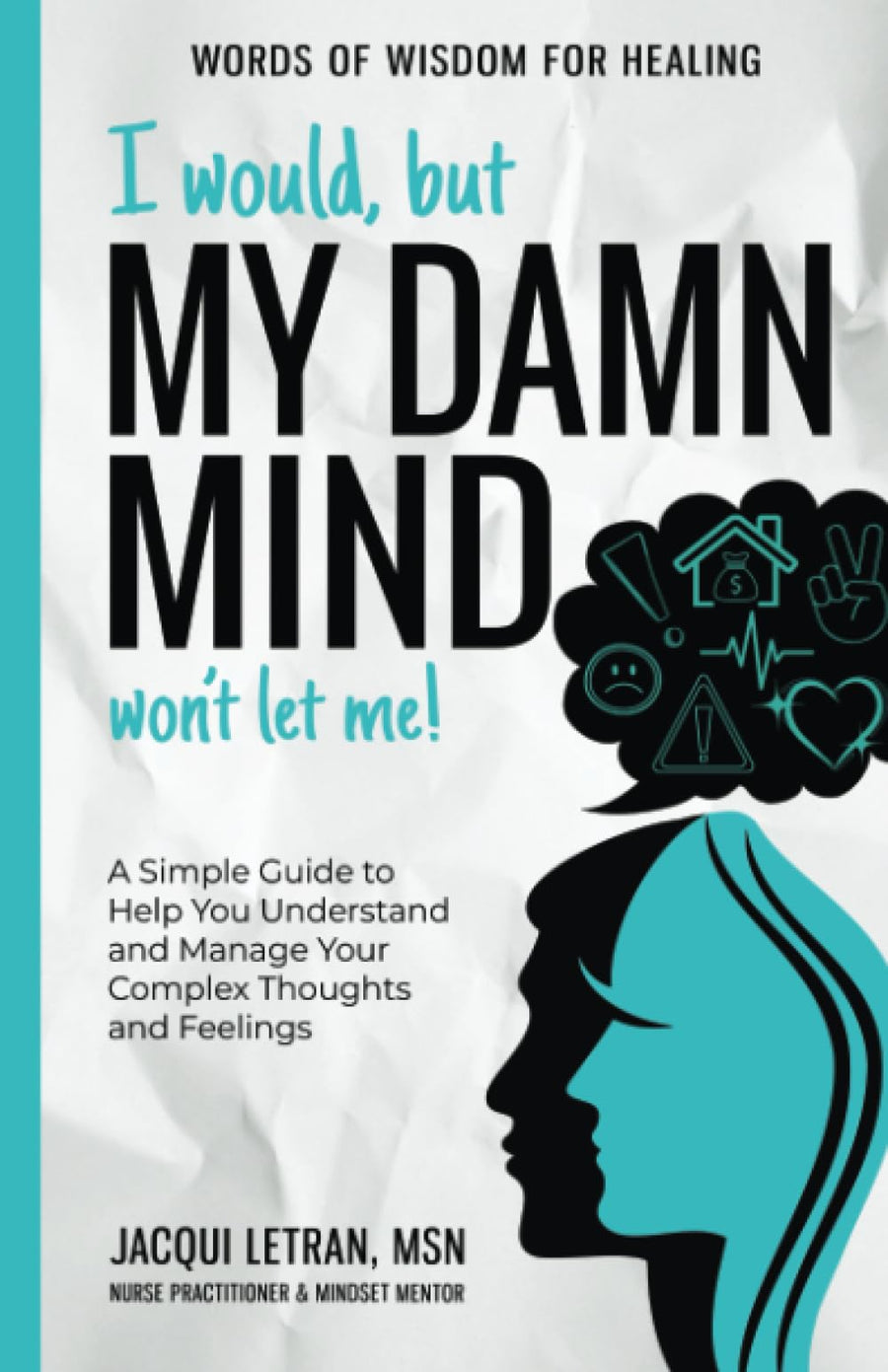 I Would, but My DAMN MIND Won't Let Me!: A Simple Guide to Help You Understand and Manage Your Complex Thoughts and Feelings -- Jacqui Letran, Paperback