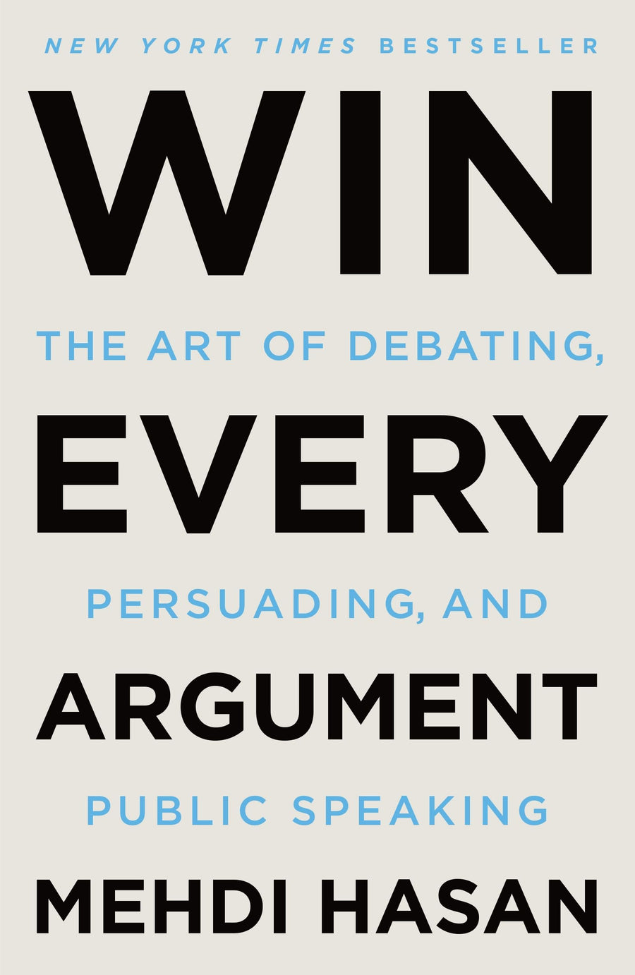 Win Every Argument: The Art of Debating, Persuading, and Public Speaking -- Mehdi Hasan, Paperback
