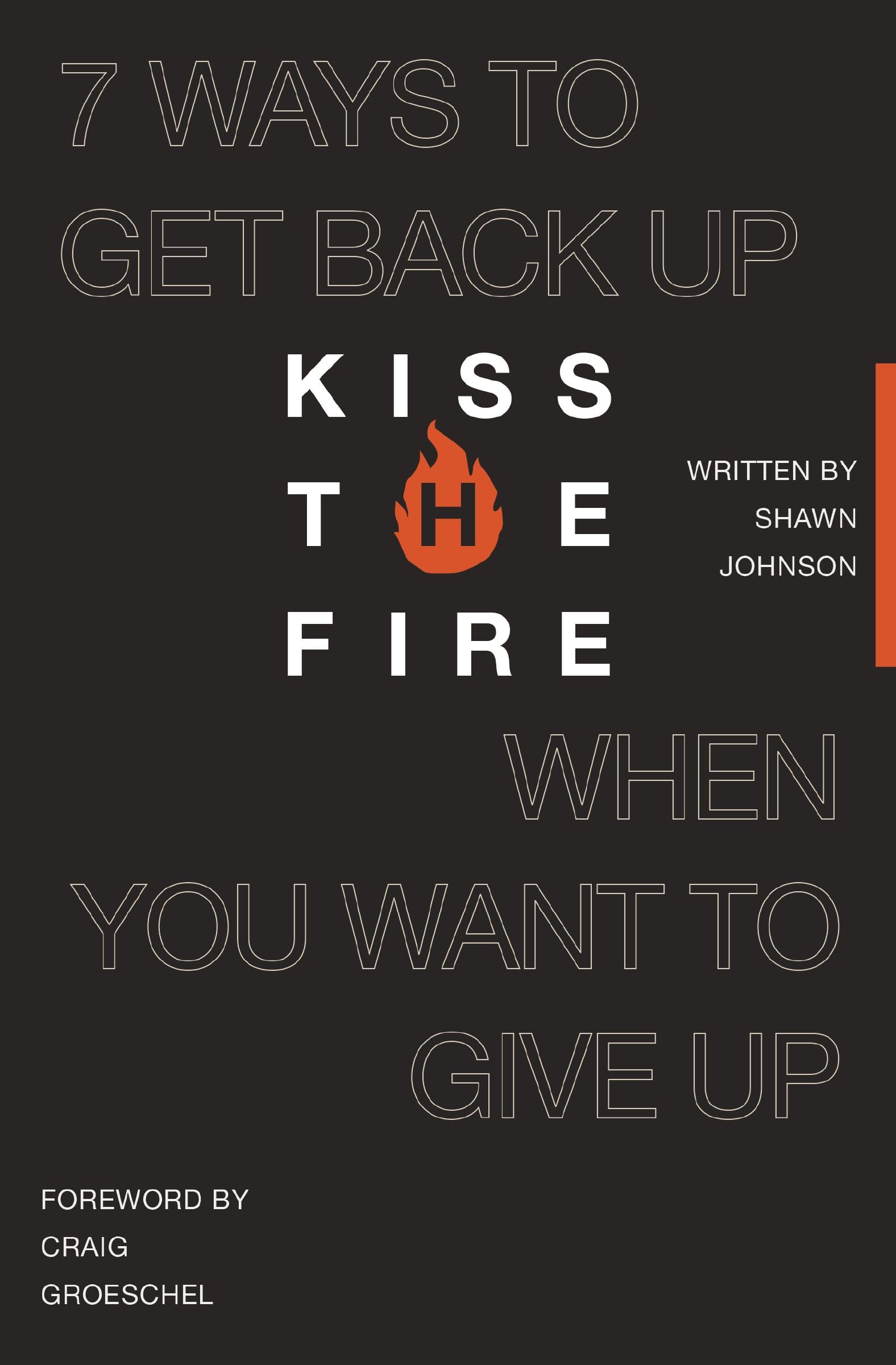 Kiss the Fire: 7 Ways to Get Back Up When You Want to Give Up -- Shawn Johnson