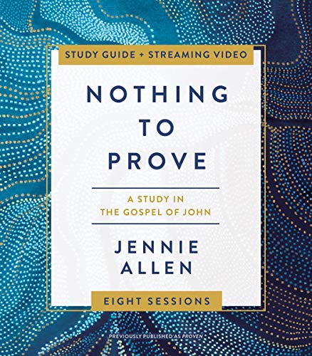 Nothing to Prove Bible Study Guide Plus Streaming Video: Eight-Session Bible Study in the Gospel of John -- Jennie Allen, Paperback