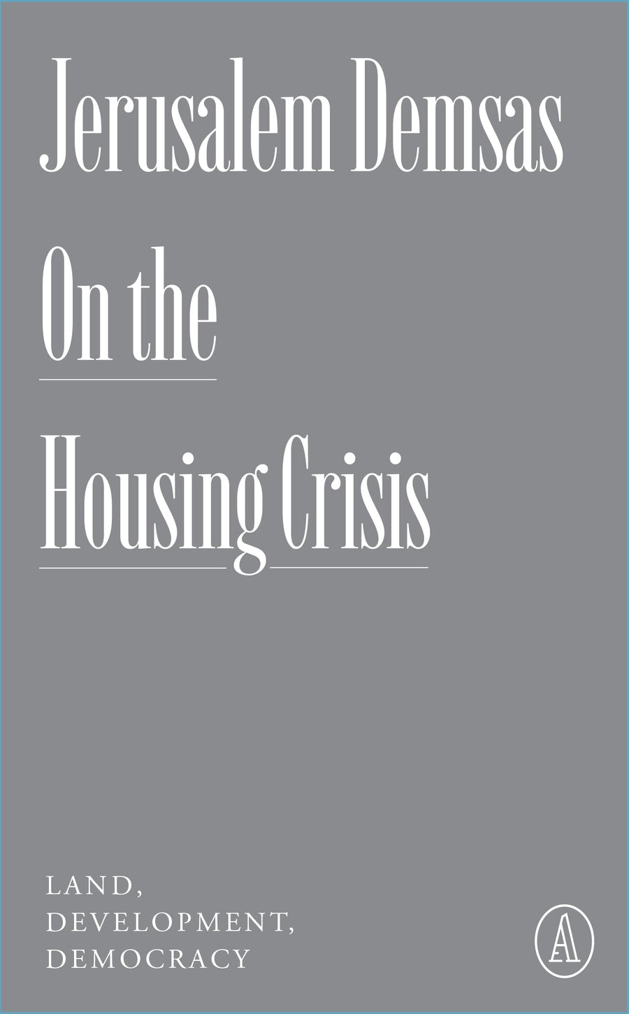 On the Housing Crisis: Land, Development, Democracy -- Jerusalem Demsas, Paperback