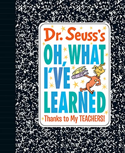 Dr. Seuss's Oh, What I've Learned: Thanks to My Teachers! -- Dr Seuss, Hardcover